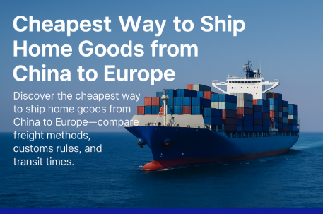 cheapest way to ship home goods from china to europe