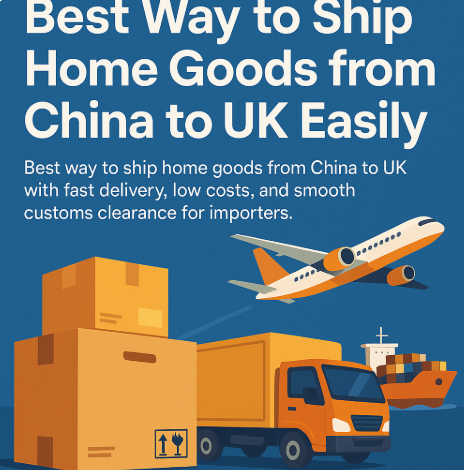 best way to ship home goods from china to uk