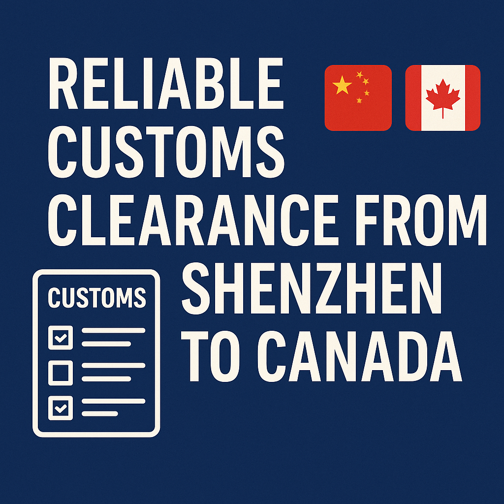 reliable customs clearance from Shenzhen to Canada