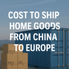 cost to ship home goods from china to europe