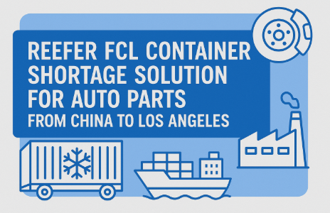 Reefer FCL container shortage solution for auto parts from China to Los Angeles